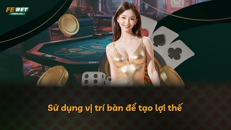 Sử dụng vị trí bàn để tạo lợi thế