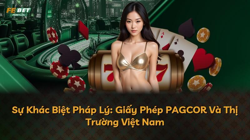 Sự Khác Biệt Pháp Lý: Giấy Phép PAGCOR Và Thị Trường Việt Nam