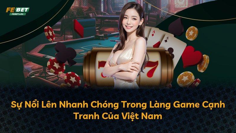 Sự Nổi Lên Nhanh Chóng Trong Làng Game Cạnh Tranh Của Việt Nam