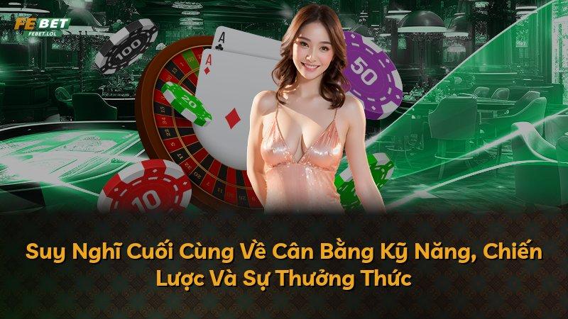 Suy Nghĩ Cuối Cùng Về Cân Bằng Kỹ Năng, Chiến Lược Và Sự Thưởng Thức