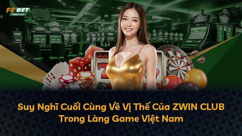 Suy Nghĩ Cuối Cùng Về Vị Thế Của ZWIN CLUB Trong Làng Game Việt Nam