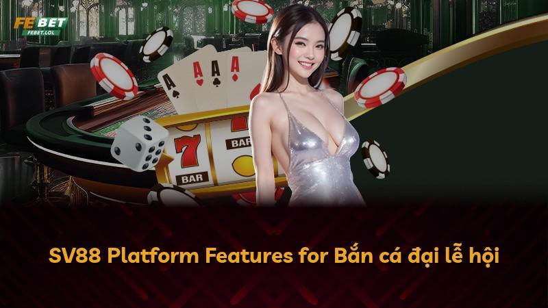 SV88 Platform Features for Bắn cá đại lễ hội