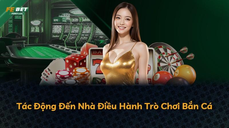 Tác Động Đến Nhà Điều Hành Trò Chơi Bắn Cá