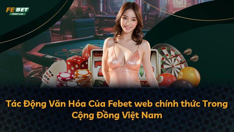 Tác Động Văn Hóa Của Febet web chính thức Trong Cộng Đồng Việt Nam