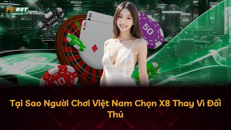 Tại Sao Người Chơi Việt Nam Chọn X8 Thay Vì Đối Thủ