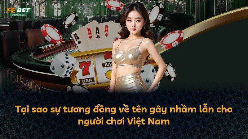 Tại sao sự tương đồng về tên gây nhầm lẫn cho người chơi Việt Nam