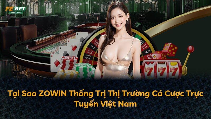 Tại Sao ZOWIN Thống Trị Thị Trường Cá Cược Trực Tuyến Việt Nam