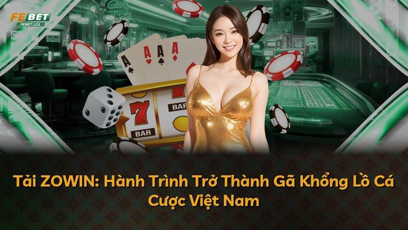 Tải ZOWIN: Hành Trình Trở Thành Gã Khổng Lồ Cá Cược Việt Nam