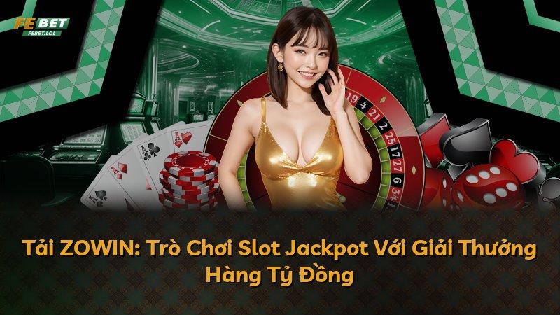 Tải ZOWIN: Trò Chơi Slot Jackpot Với Giải Thưởng Hàng Tỷ Đồng