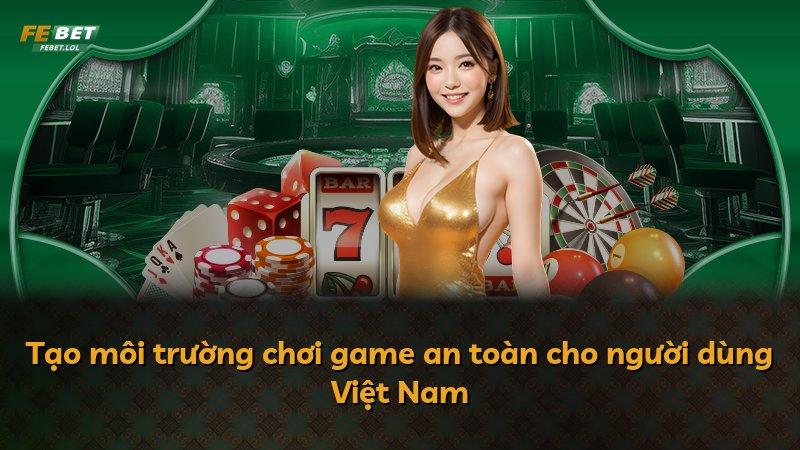 Tạo môi trường chơi game an toàn cho người dùng Việt Nam