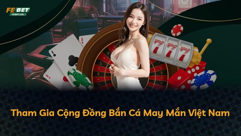 Tham Gia Cộng Đồng Bắn Cá May Mắn Việt Nam