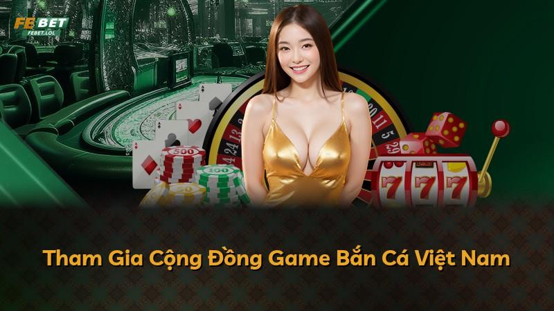Tham Gia Cộng Đồng Game Bắn Cá Việt Nam
