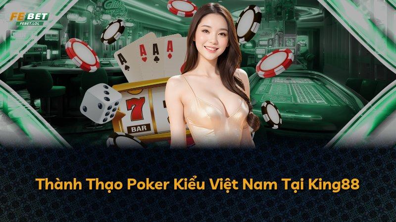Thành Thạo Poker Kiểu Việt Nam Tại King88