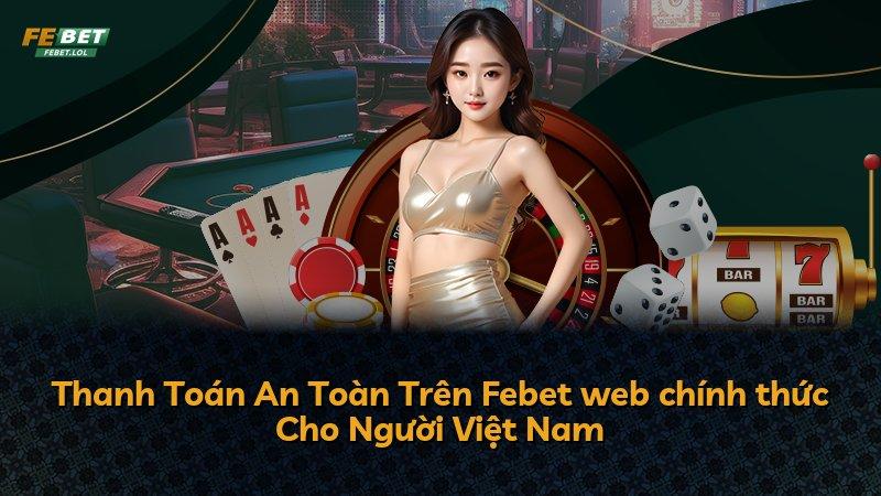 Thanh Toán An Toàn Trên Febet web chính thức Cho Người Việt Nam