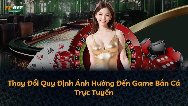Thay Đổi Quy Định Ảnh Hưởng Đến Game Bắn Cá Trực Tuyến
