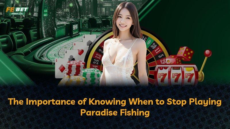 The Importance of Knowing When to Stop Playing Paradise Fishing