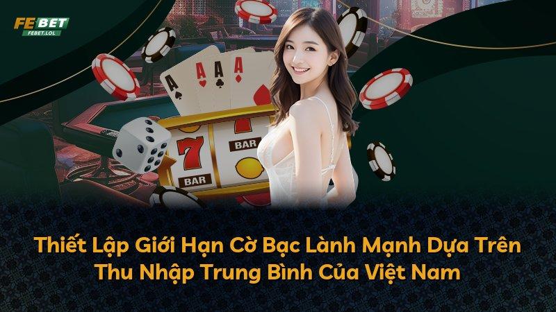 Thiết Lập Giới Hạn Cờ Bạc Lành Mạnh Dựa Trên Thu Nhập Trung Bình Của Việt Nam