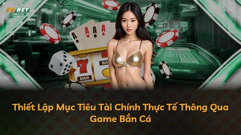 Thiết Lập Mục Tiêu Tài Chính Thực Tế Thông Qua Game Bắn Cá