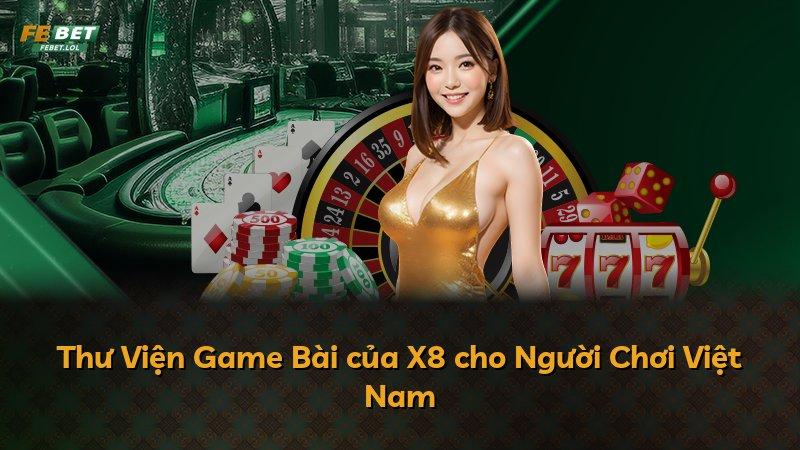 Thư Viện Game Bài của X8 cho Người Chơi Việt Nam