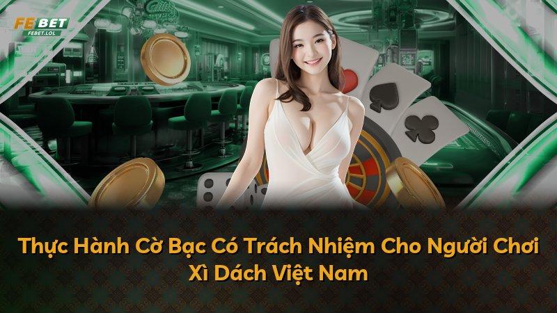 Thực Hành Cờ Bạc Có Trách Nhiệm Cho Người Chơi Xì Dách Việt Nam