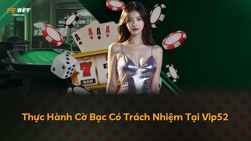 Thực Hành Cờ Bạc Có Trách Nhiệm Tại Vip52