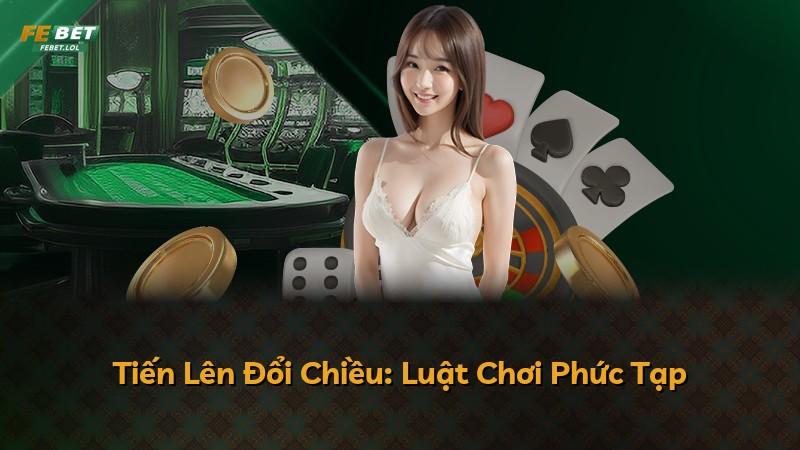 Tiến Lên Đổi Chiều: Luật Chơi Phức Tạp