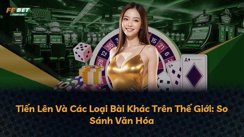 Tiến Lên Và Các Loại Bài Khác Trên Thế Giới: So Sánh Văn Hóa