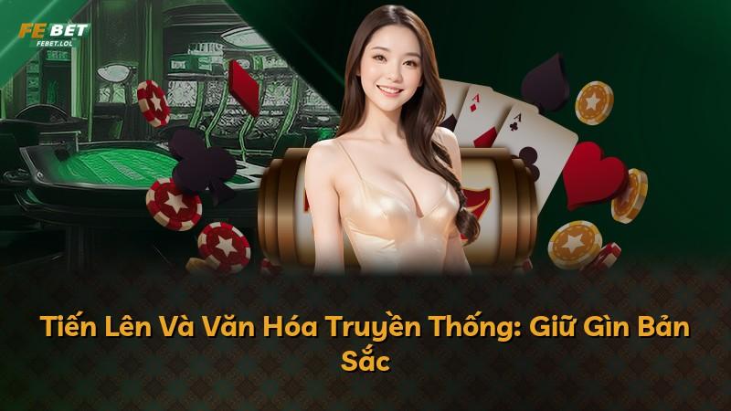 Tiến Lên Và Văn Hóa Truyền Thống: Giữ Gìn Bản Sắc