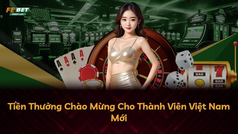 Tiền Thưởng Chào Mừng Cho Thành Viên Việt Nam Mới