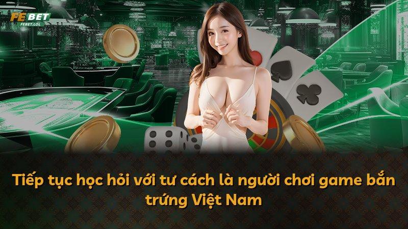 Tiếp tục học hỏi với tư cách là người chơi game bắn trứng Việt Nam