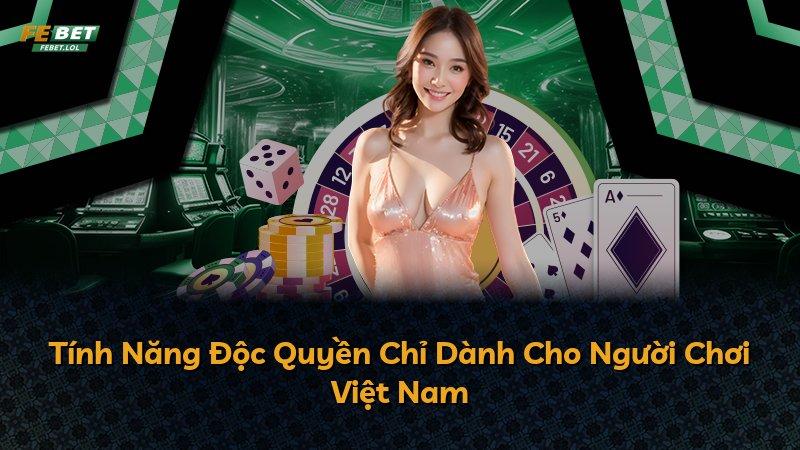 Tính Năng Độc Quyền Chỉ Dành Cho Người Chơi Việt Nam