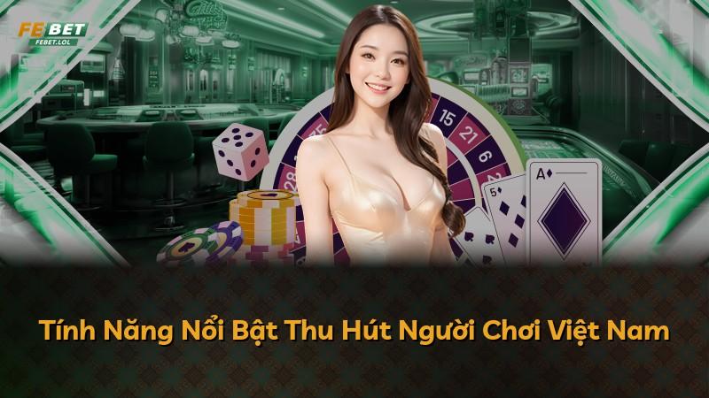 Tính Năng Nổi Bật Thu Hút Người Chơi Việt Nam
