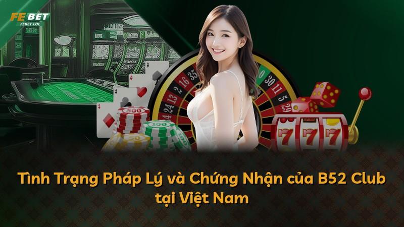 Tình Trạng Pháp Lý và Chứng Nhận của B52 Club tại Việt Nam