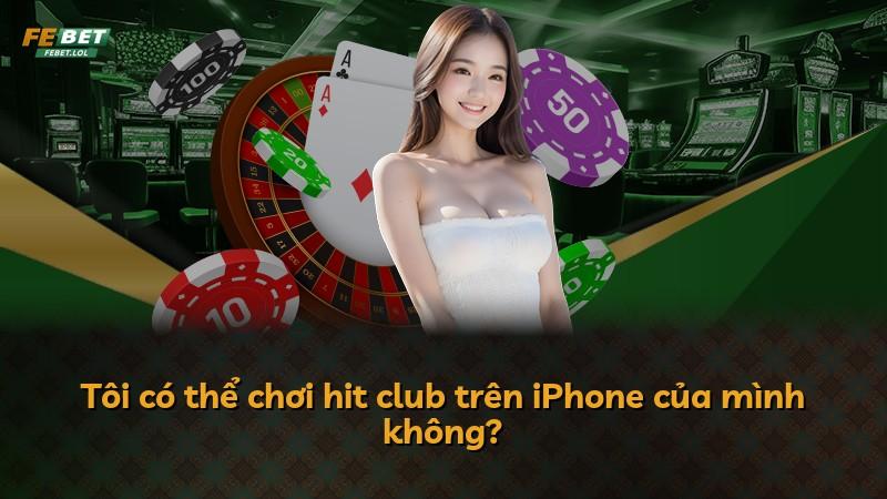 Tôi có thể chơi hit club trên iPhone của mình không?