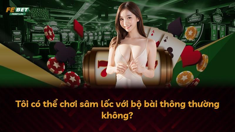Tôi có thể chơi sâm lốc với bộ bài thông thường không?