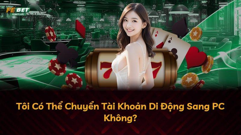 Tôi Có Thể Chuyển Tài Khoản Di Động Sang PC Không?
