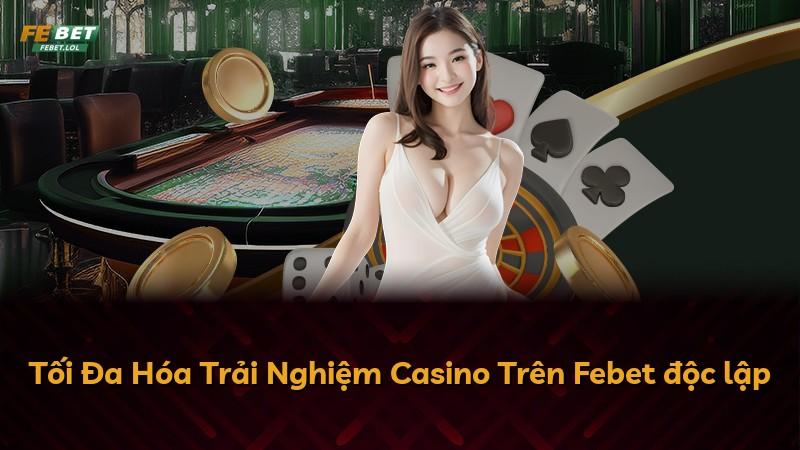 Tối Đa Hóa Trải Nghiệm Casino Trên Febet độc lập