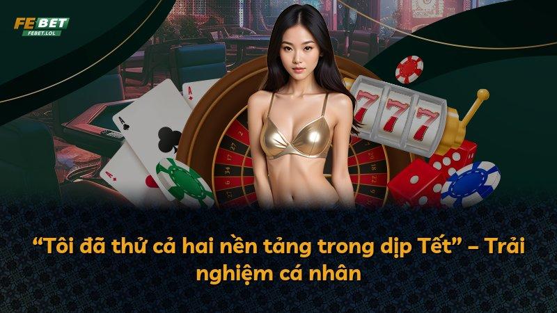 “Tôi đã thử cả hai nền tảng trong dịp Tết” – Trải nghiệm cá nhân