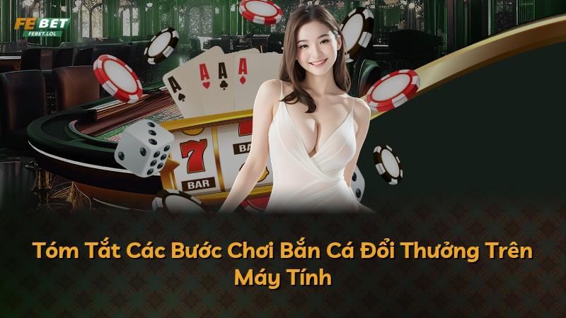 Tóm Tắt Các Bước Chơi Bắn Cá Đổi Thưởng Trên Máy Tính