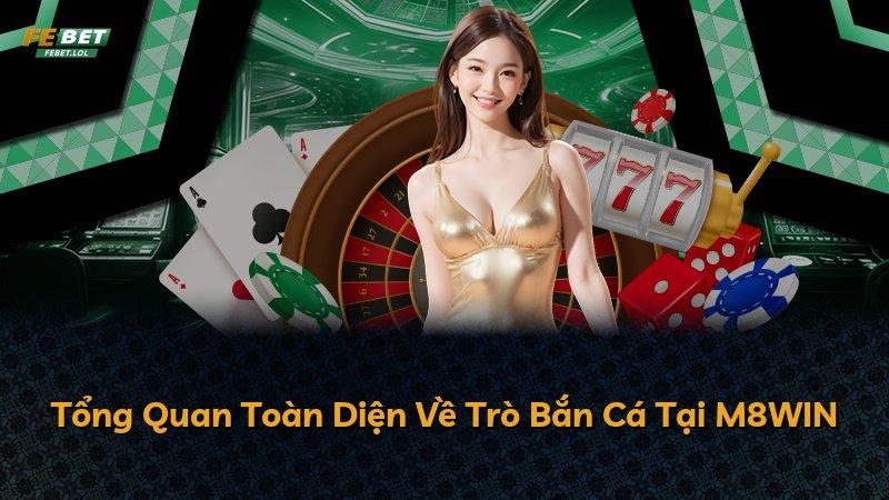 Tổng Quan Toàn Diện Về Trò Bắn Cá Tại M8WIN