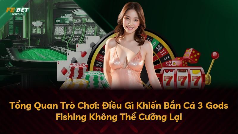 Tổng Quan Trò Chơi: Điều Gì Khiến Bắn Cá 3 Gods Fishing Không Thể Cưỡng Lại