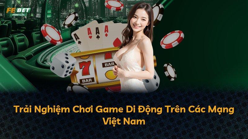 Trải Nghiệm Chơi Game Di Động Trên Các Mạng Việt Nam