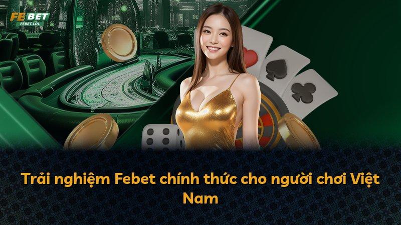 Trải nghiệm Febet chính thức cho người chơi Việt Nam