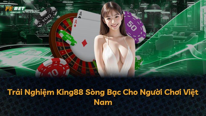 Trải Nghiệm King88 Sòng Bạc Cho Người Chơi Việt Nam