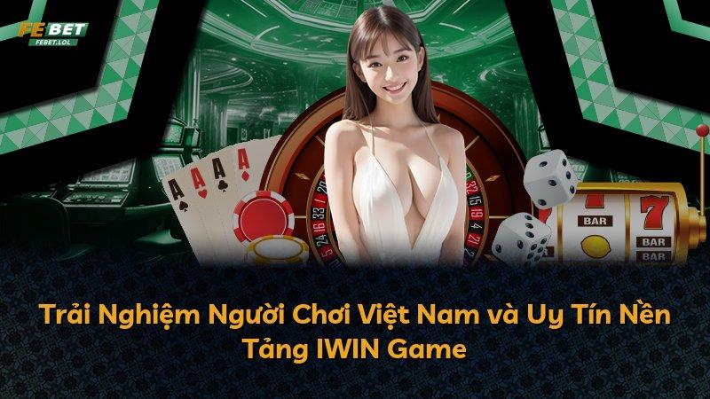 Trải Nghiệm Người Chơi Việt Nam và Uy Tín Nền Tảng IWIN Game