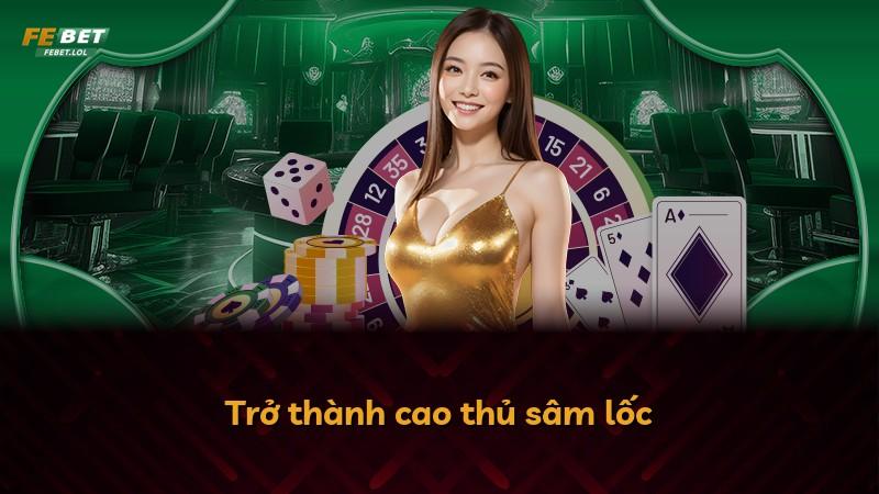 Trở thành cao thủ sâm lốc