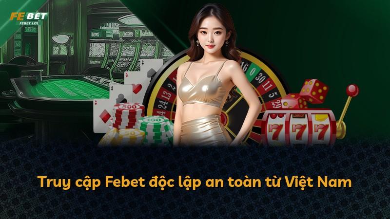 Truy cập Febet độc lập an toàn từ Việt Nam