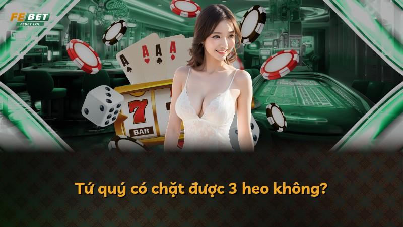 Tứ quý có chặt được 3 heo không?