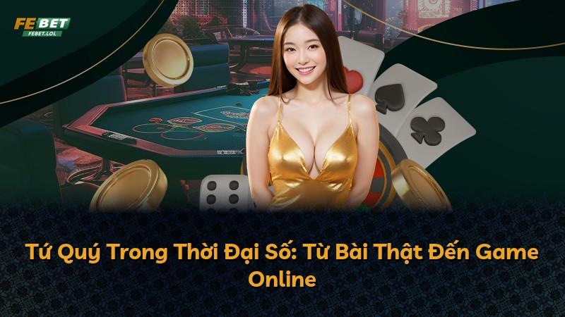 Tứ Quý Trong Thời Đại Số: Từ Bài Thật Đến Game Online
