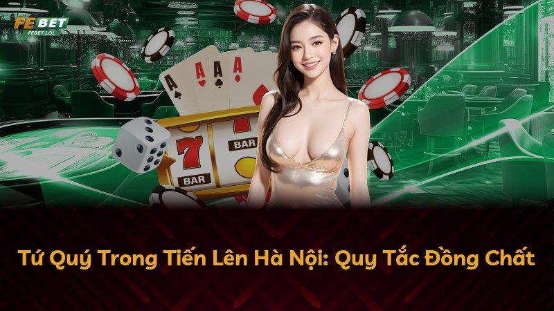 Tứ Quý Trong Tiến Lên Hà Nội: Quy Tắc Đồng Chất